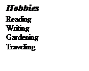 Text Box: Hobbies
Reading
Writing
Gardening
Traveling


